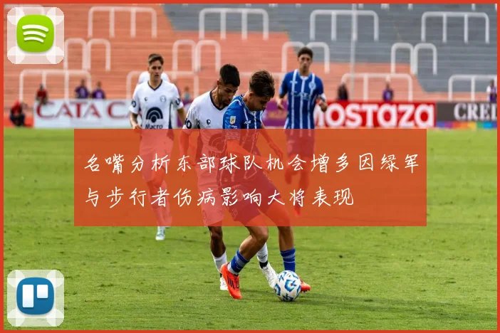 名嘴分析东部球队机会增多因绿军与步行者伤病影响大将表现