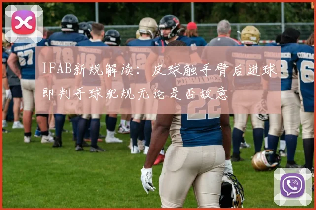 IFAB新规解读：皮球触手臂后进球即判手球犯规无论是否故意